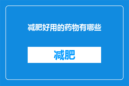 减肥好用的药物有哪些(有哪些减肥药物是好用的？)
