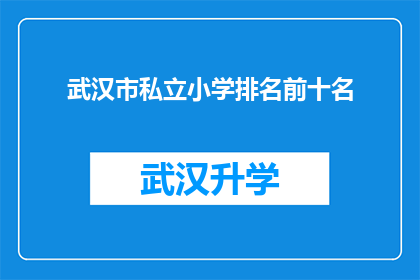 武汉市私立小学排名前十名(武汉市私立小学排名揭晓，前十名学校究竟有何魅力？)