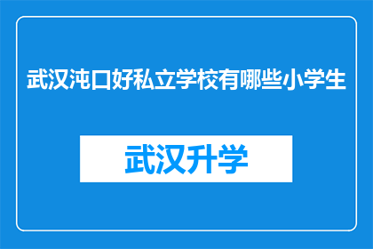 武汉沌口好私立学校有哪些小学生(武汉沌口地区有哪些优质的私立小学，适合小学生就读？)