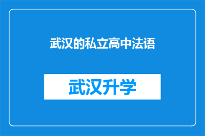 武汉的私立高中法语(武汉私立高中法语课程是否提供？)