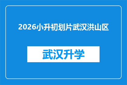 2026小升初划片武汉洪山区(2026年小升初入学政策是否会影响武汉洪山区的划片安排？)