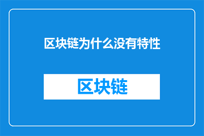 区块链为什么没有特性(为什么区块链缺乏其核心特性？)