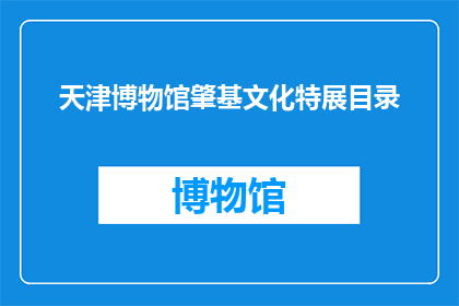 天津博物馆肇基文化特展目录(天津博物馆肇基文化特展目录：探索古代文明的奥秘吗？)