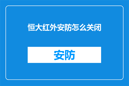 恒大红外安防怎么关闭(如何关闭恒大红外安防系统？)