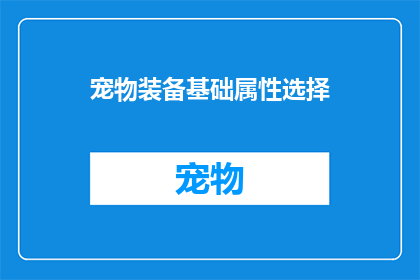 宠物装备基础属性选择(宠物装备基础属性选择：您应该如何选择适合您宠物的装备？)