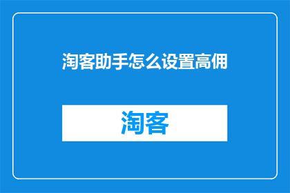淘客助手怎么设置高佣(如何高效设置淘客助手以获得高额佣金？)