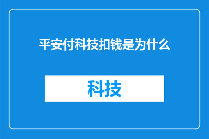 平安付科技扣钱是为什么(为何平安付科技在扣款时会涉及额外的费用？)