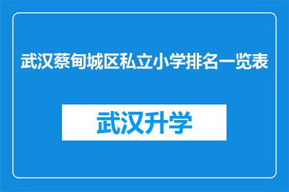 武汉蔡甸城区私立小学排名一览表(武汉蔡甸城区私立小学排名一览表：哪些学校值得家长和学生关注？)
