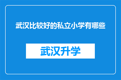 武汉比较好的私立小学有哪些(武汉私立小学排名：哪些学校在教育质量上表现突出？)