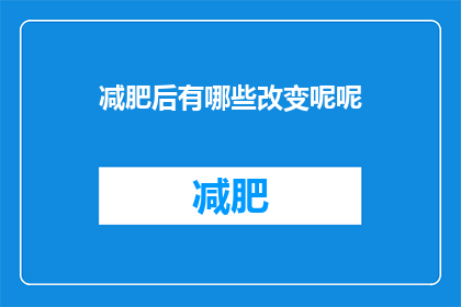 减肥后有哪些改变呢呢(减肥后，身体和生活方式有哪些显著的变化？)