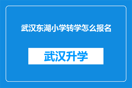 武汉东湖小学转学怎么报名(如何为武汉东湖小学的学生进行转学报名？)
