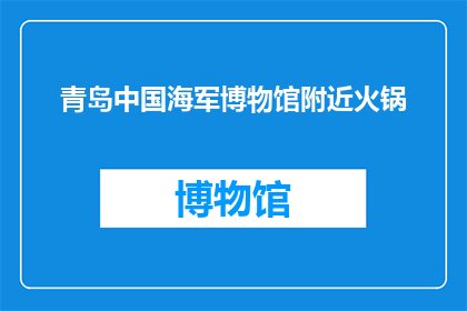 青岛中国海军博物馆附近火锅(在青岛中国海军博物馆附近，有没有推荐的火锅店？)