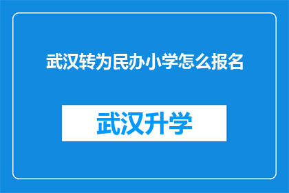 武汉转为民办小学怎么报名(如何为武汉的民办小学报名？)