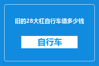 旧的28大杠自行车值多少钱(旧的28大杠自行车究竟值多少钱？)
