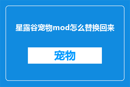星露谷宠物mod怎么替换回来(如何将星露谷宠物mod替换回原来的版本？)