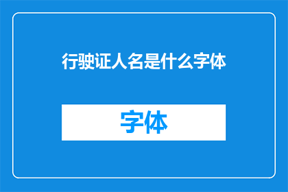 行驶证人名是什么字体(行驶证人名是什么字体？探索文字的奥秘)