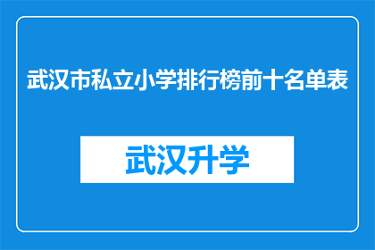 武汉市私立小学排行榜前十名单表(武汉市私立小学排行榜前十名单表：哪些学校在教育领域脱颖而出？)