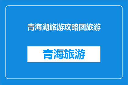青海湖旅游攻略团旅游(青海湖旅游攻略团：您是否准备好探索这个美丽湖泊的奥秘？)