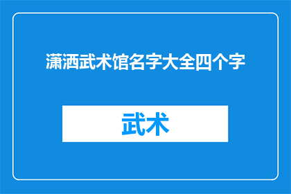 潇洒武术馆名字大全四个字(如何为你的武术馆选择一个响亮且具有吸引力的四字名字？)