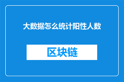 大数据怎么统计阳性人数(如何高效统计并分析大数据中的阳性病例数量？)