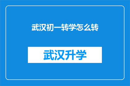 武汉初一转学怎么转(武汉初一学生如何顺利转学？)