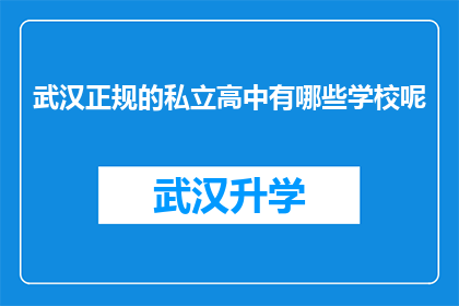 武汉正规的私立高中有哪些学校呢(武汉私立高中有哪些是正规且值得信赖的教育机构？)