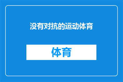 没有对抗的运动体育(运动体育中是否存在无对抗性的竞争？)