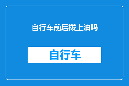 自行车前后拨上油吗(自行车的前后拨需要加油吗？)