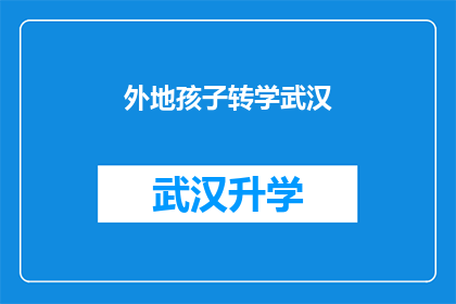 外地孩子转学武汉(外地孩子是否适合转学至武汉？)