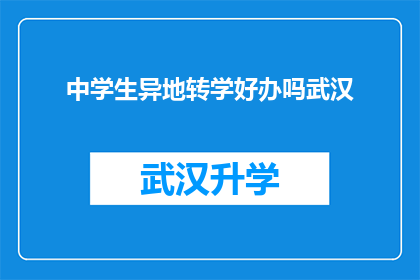 中学生异地转学好办吗武汉(武汉：中学生异地转学是否容易？)