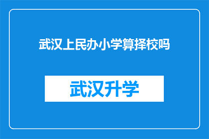 武汉上民办小学算择校吗(武汉上民办小学是否算作择校过程？)