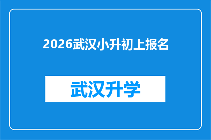 2026武汉小升初上报名(2026年武汉小升初报名流程及注意事项解析)