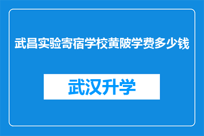 武昌实验寄宿学校黄陂学费多少钱(武昌实验寄宿学校黄陂学费是多少？)