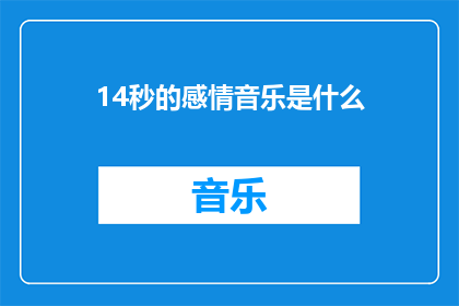 14秒的感情音乐是什么(是什么感情音乐，能持续14秒？)
