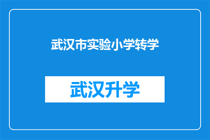 武汉市实验小学转学(武汉市实验小学转学政策是否影响学生未来学业发展？)