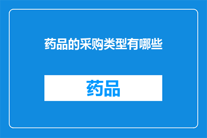 药品的采购类型有哪些(药品采购类型有哪些？)