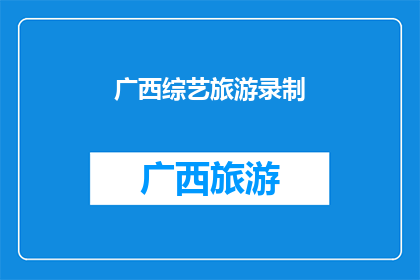广西综艺旅游录制(广西综艺旅游录制活动是否已成功完成？)