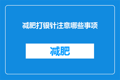 减肥打银针注意哪些事项(减肥时使用银针疗法需要注意哪些事项？)