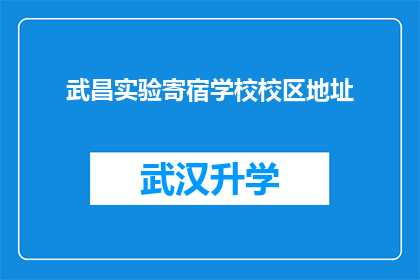 武昌实验寄宿学校校区地址(武昌实验寄宿学校校区的确切位置在哪里？)