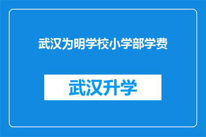 武汉为明学校小学部学费(武汉为明学校小学部学费是多少？)