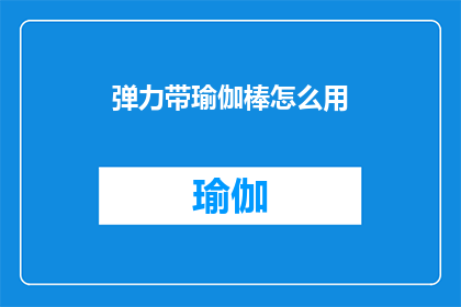 弹力带瑜伽棒怎么用(如何正确使用弹力带瑜伽棒？)