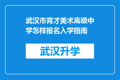 武汉市育才美术高级中学怎样报名入学指南(如何报名参加武汉市育才美术高级中学？)