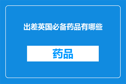 出差英国必备药品有哪些(出差英国，您需要携带哪些必备药品？)