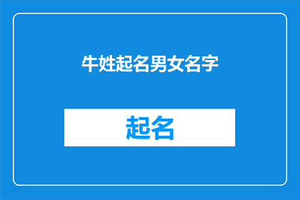 牛姓起名男女名字(如何为牛姓的男女孩子起一个既吉祥又独特的名字？)