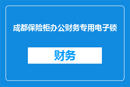 成都保险柜办公财务专用电子锁(成都保险柜办公财务专用电子锁：您是否了解其独特的功能和优势？)