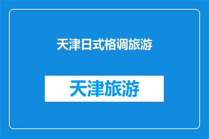 天津日式格调旅游(天津日式格调旅游：您是否已经准备好探索这个充满魅力的城市？)
