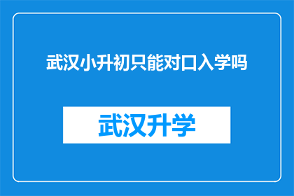 武汉小升初只能对口入学吗(武汉小升初是否仅限于对口入学？)