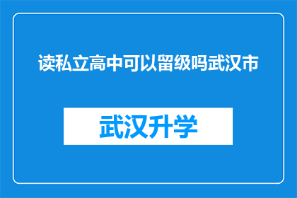 读私立高中可以留级吗武汉市(武汉市私立高中学生是否可申请留级？)