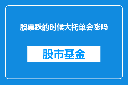 股票跌的时候大托单会涨吗(在股市波动中，大托单是否能够带来股价的上涨？)