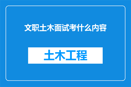 文职土木面试考什么内容(文职土木面试究竟考察哪些内容？)